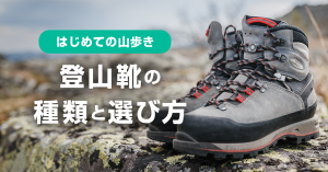 はじめての山歩き　登山靴の種類と選び方のポイント