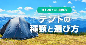 はじめての山歩き　テントの種類と選び方
