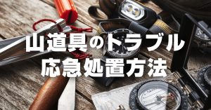 登山中のトラブル・アクシデント【道具編】 応急処置と未然に防ぐ方法